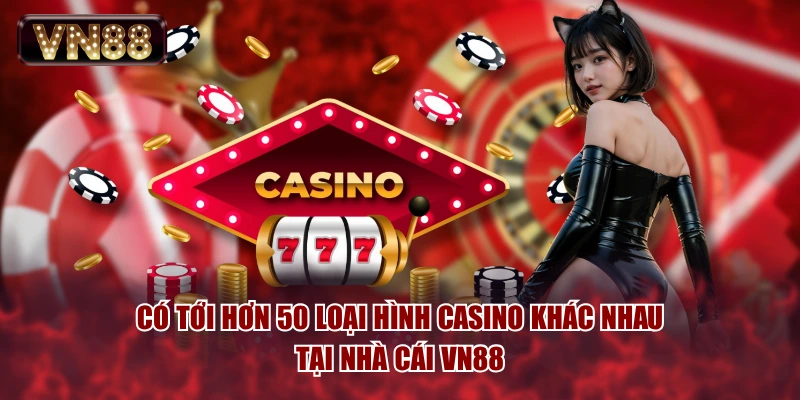 Có tới hơn 50 loại hình casino khác nhau tại nhà cái VN88