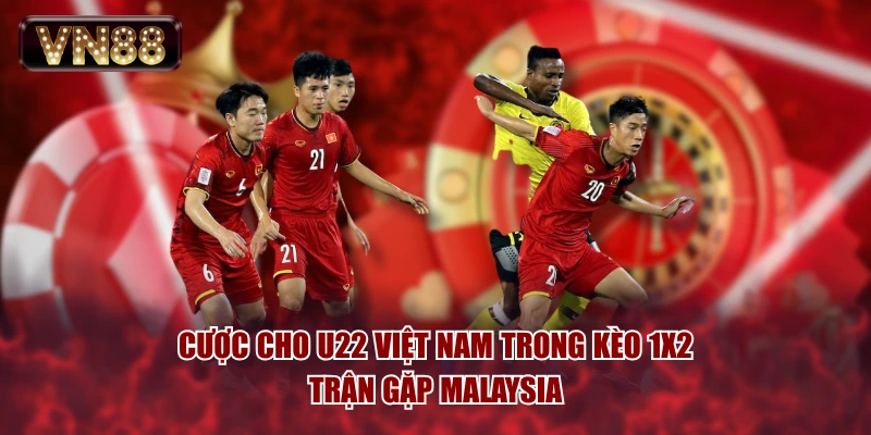 Cược cho U22 Việt Nam trong kèo 1x2 trận gặp Malaysia