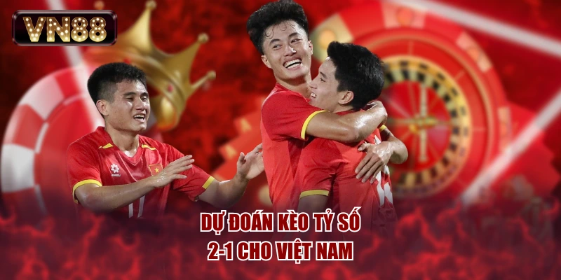 Dự đoán kèo tỷ số 2-1 cho Việt Nam