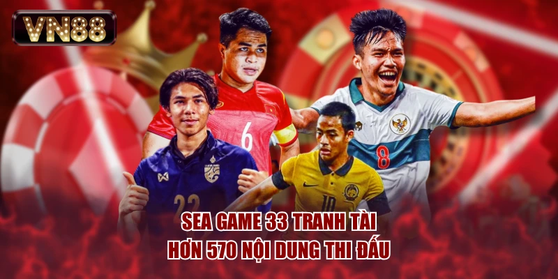 SEA Game 33 tranh tài hơn 570 nội dung thi đấu
