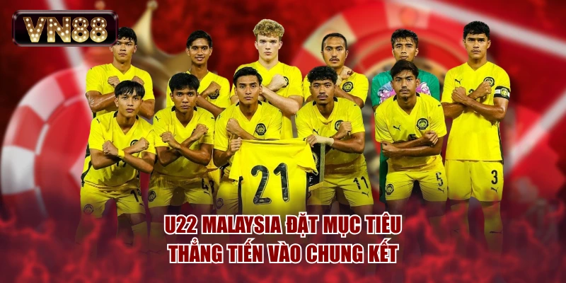U22 Malaysia đặt mục tiêu thẳng tiến vào chung kết