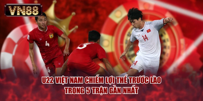 U22 Việt Nam chiếm lợi thế trước Lào trong 5 trận gần nhất